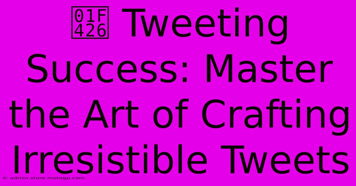 🐦 Tweeting Success: Master The Art Of Crafting Irresistible Tweets