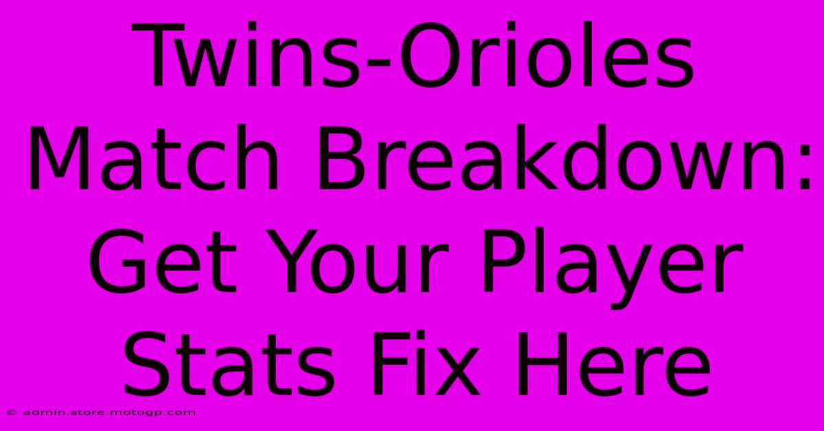 Twins-Orioles Match Breakdown: Get Your Player Stats Fix Here