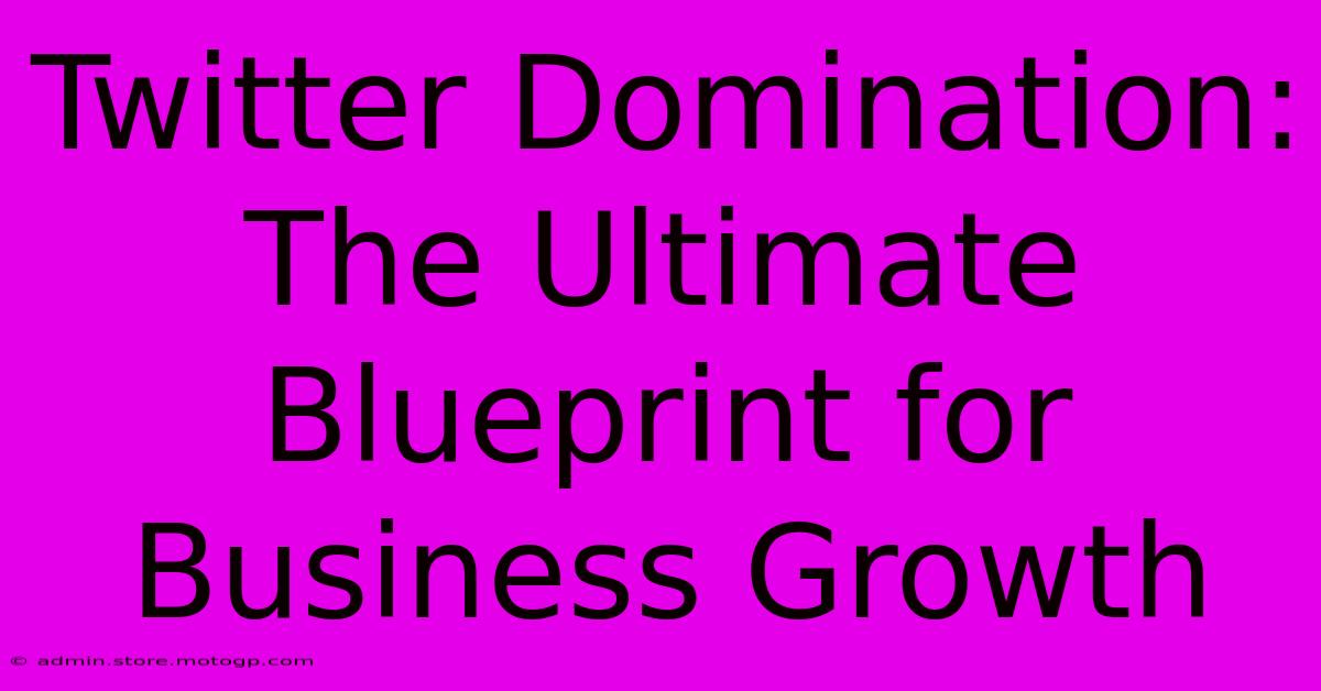 Twitter Domination: The Ultimate Blueprint For Business Growth