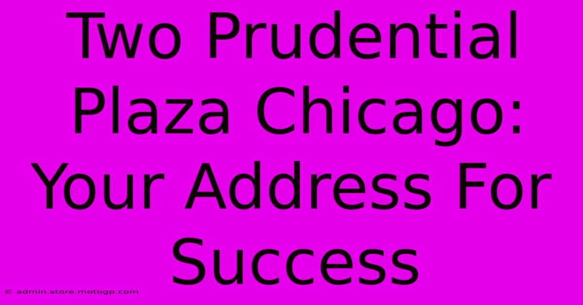 Two Prudential Plaza Chicago: Your Address For Success