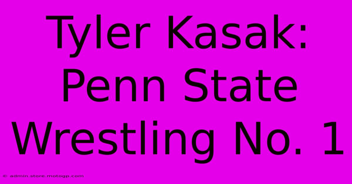 Tyler Kasak: Penn State Wrestling No. 1