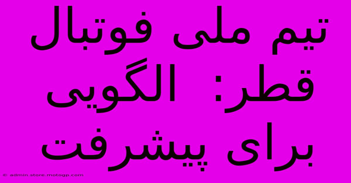 تیم ملی فوتبال قطر:  الگویی برای پیشرفت