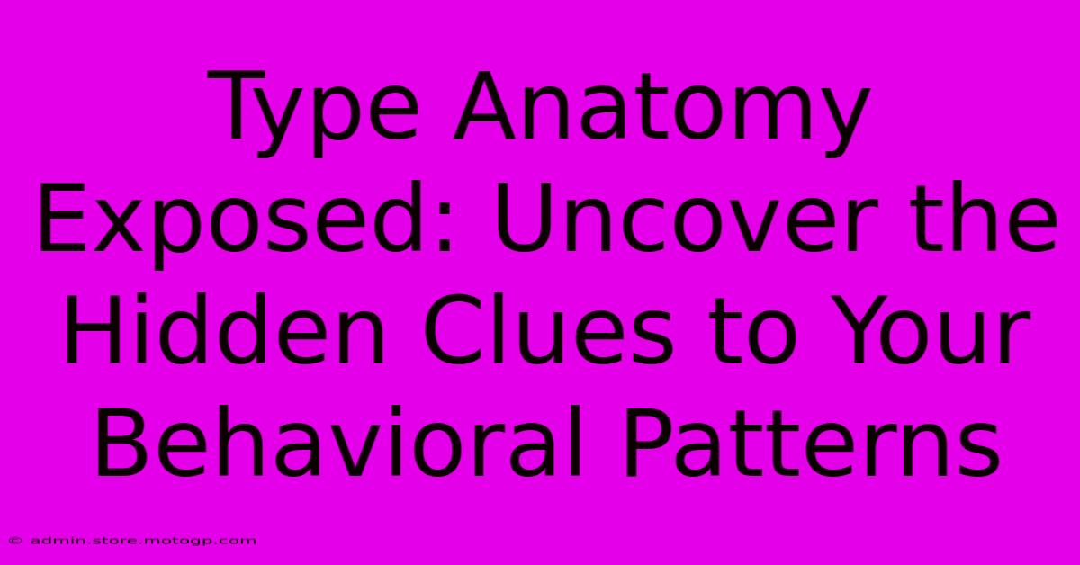 Type Anatomy Exposed: Uncover The Hidden Clues To Your Behavioral Patterns