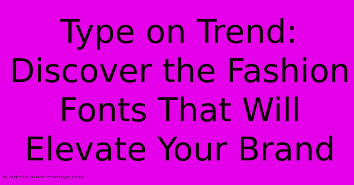 Type On Trend: Discover The Fashion Fonts That Will Elevate Your Brand