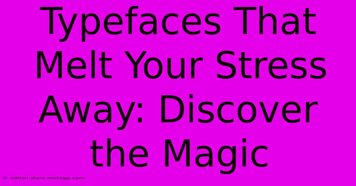 Typefaces That Melt Your Stress Away: Discover The Magic