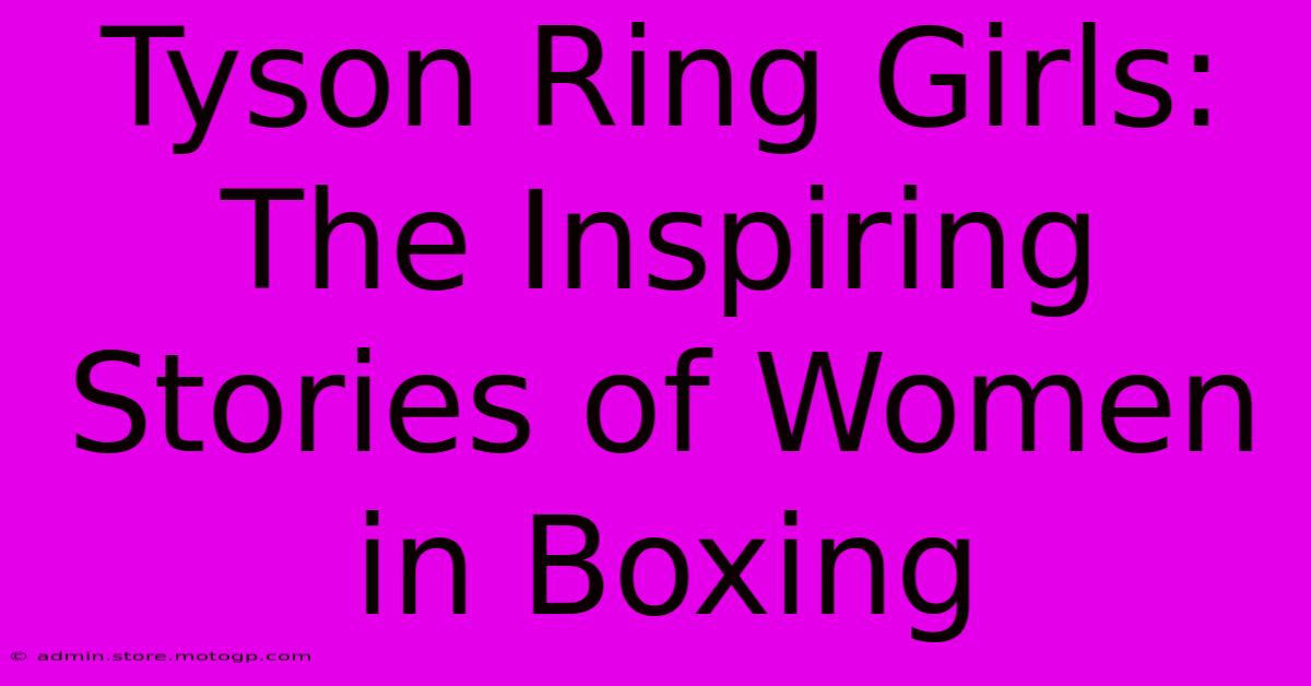 Tyson Ring Girls: The Inspiring Stories Of Women In Boxing