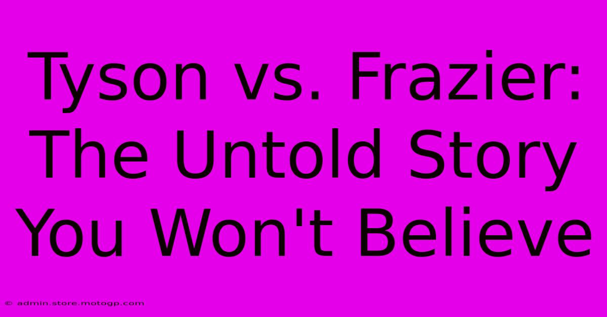 Tyson Vs. Frazier: The Untold Story You Won't Believe