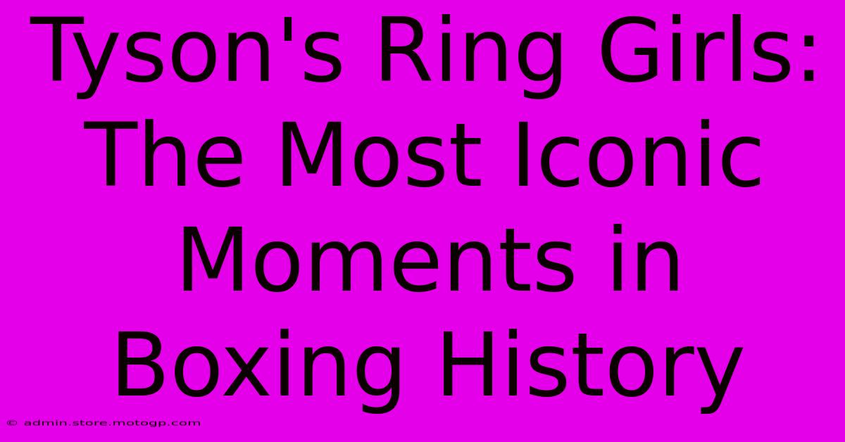 Tyson's Ring Girls: The Most Iconic Moments In Boxing History