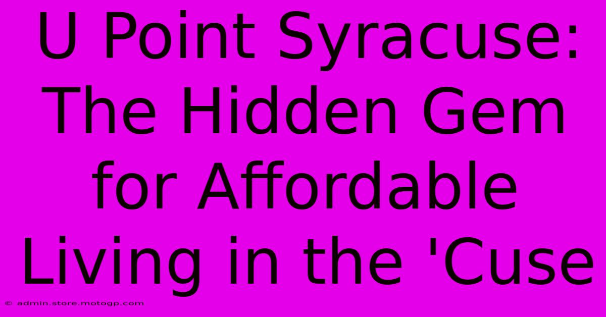 U Point Syracuse: The Hidden Gem For Affordable Living In The 'Cuse