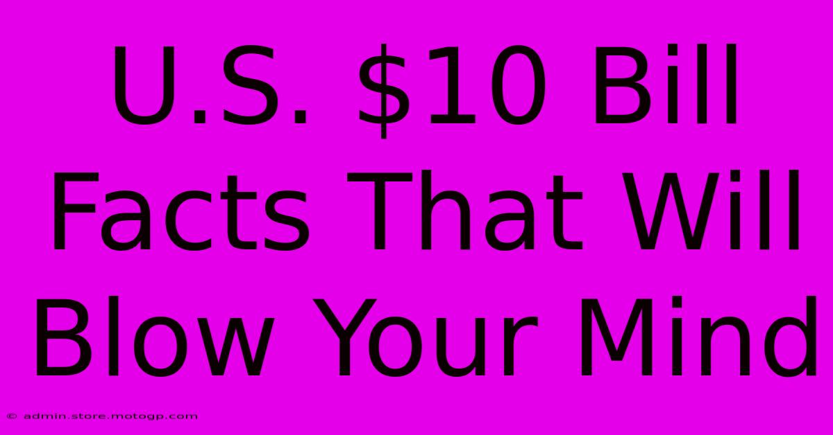 U.S. $10 Bill Facts That Will Blow Your Mind