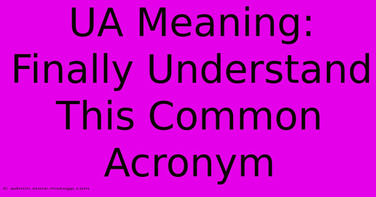 UA Meaning: Finally Understand This Common Acronym