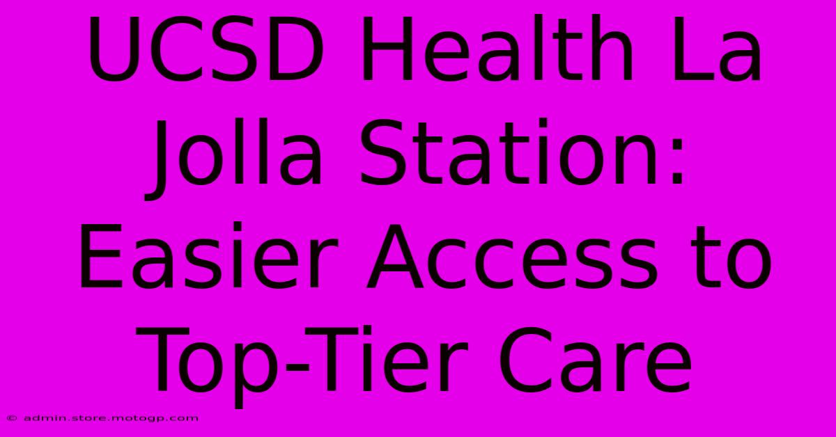 UCSD Health La Jolla Station: Easier Access To Top-Tier Care