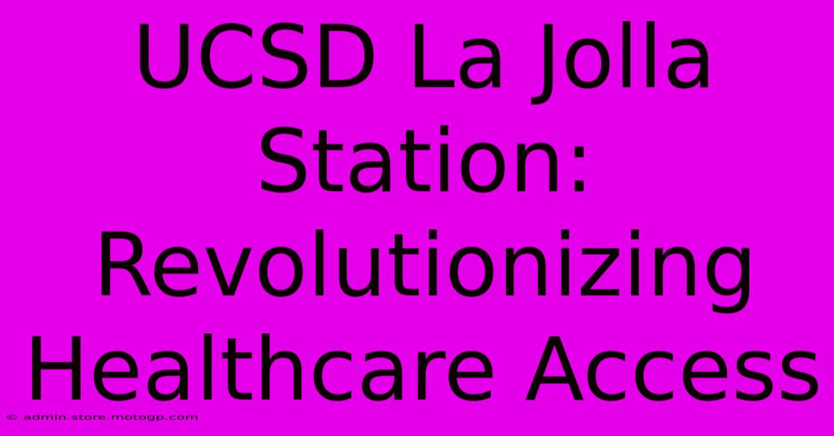 UCSD La Jolla Station: Revolutionizing Healthcare Access