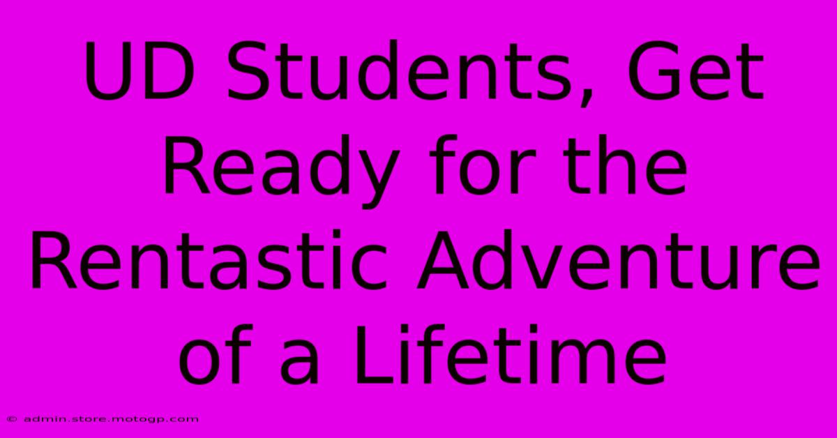 UD Students, Get Ready For The Rentastic Adventure Of A Lifetime