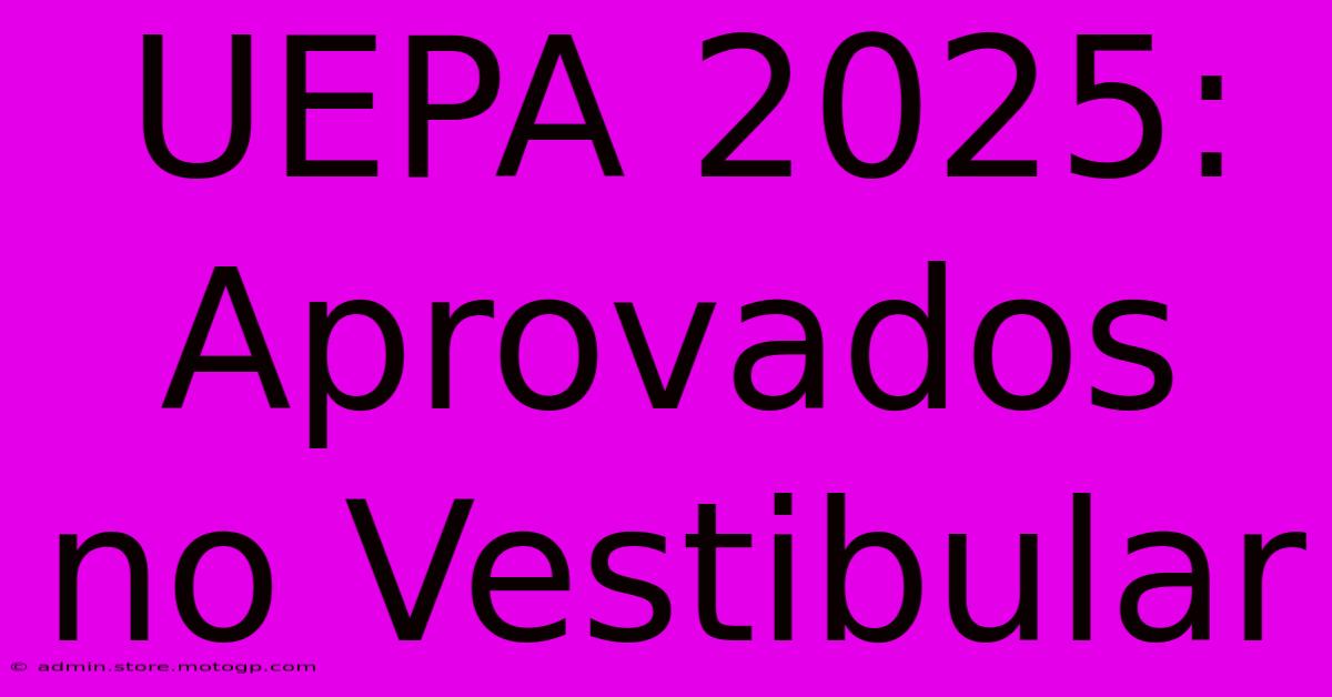 UEPA 2025: Aprovados No Vestibular