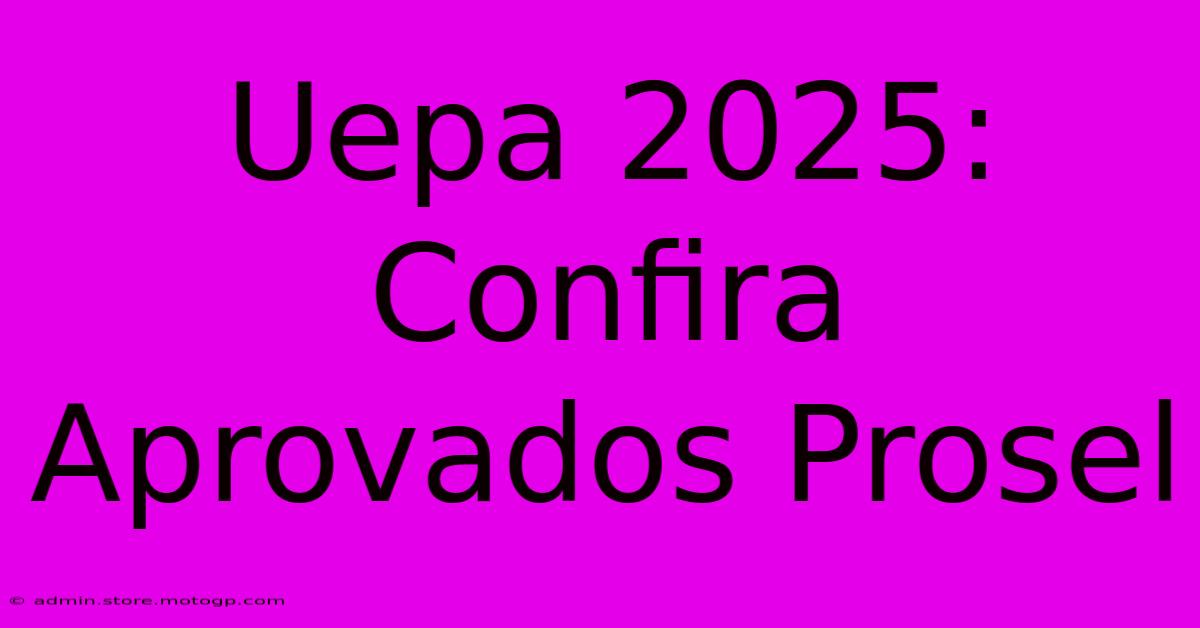 Uepa 2025: Confira Aprovados Prosel