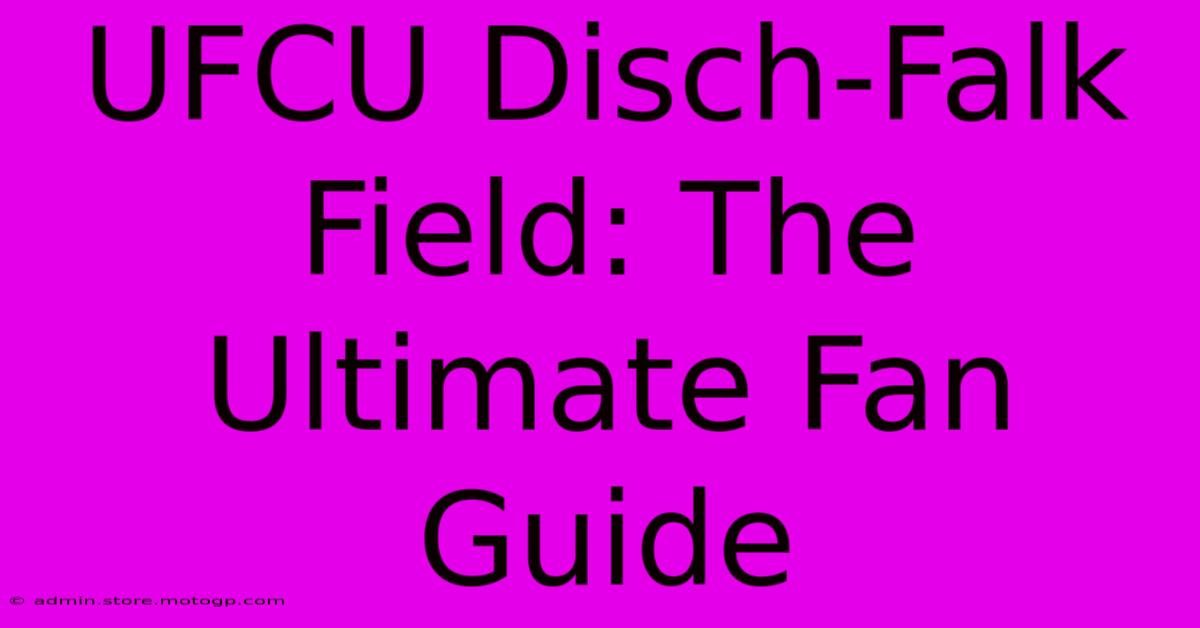 UFCU Disch-Falk Field: The Ultimate Fan Guide