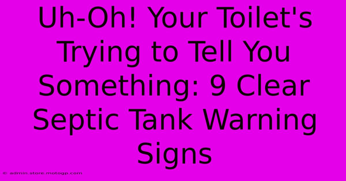 Uh-Oh! Your Toilet's Trying To Tell You Something: 9 Clear Septic Tank Warning Signs