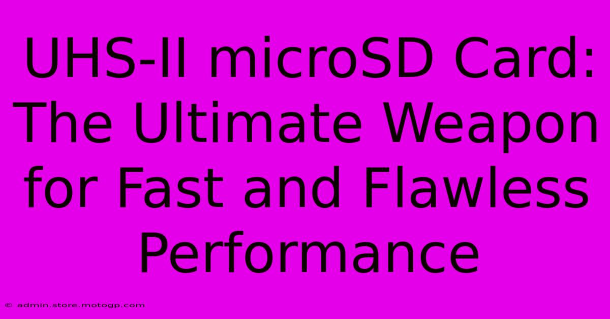 UHS-II MicroSD Card: The Ultimate Weapon For Fast And Flawless Performance