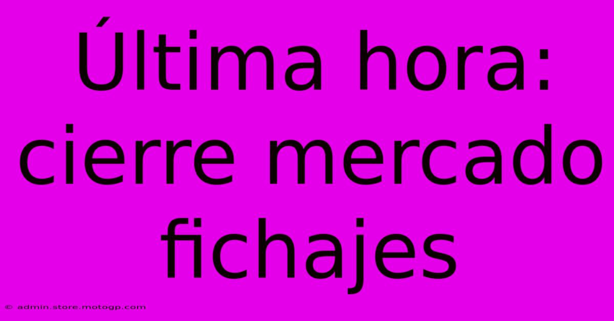 Última Hora: Cierre Mercado Fichajes