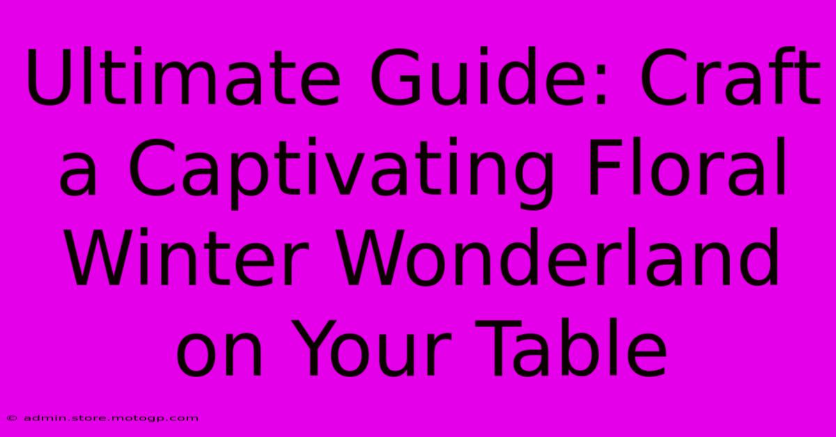 Ultimate Guide: Craft A Captivating Floral Winter Wonderland On Your Table