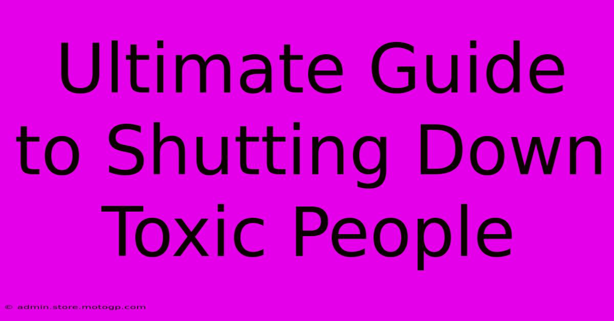 Ultimate Guide To Shutting Down Toxic People 