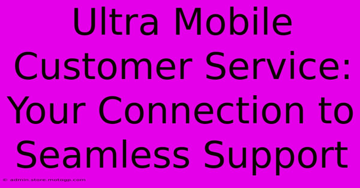 Ultra Mobile Customer Service: Your Connection To Seamless Support