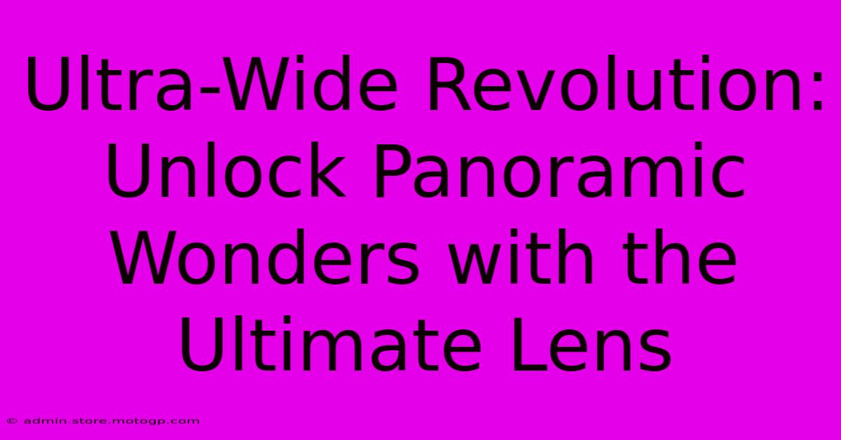 Ultra-Wide Revolution: Unlock Panoramic Wonders With The Ultimate Lens