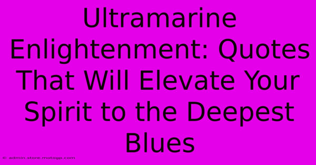 Ultramarine Enlightenment: Quotes That Will Elevate Your Spirit To The Deepest Blues