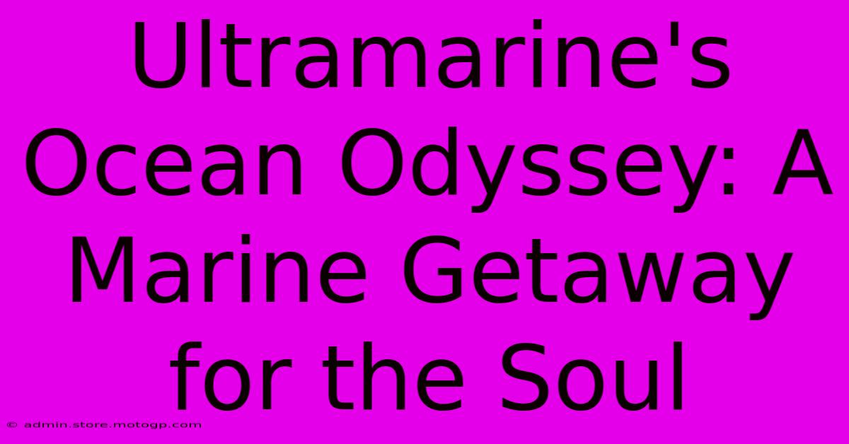 Ultramarine's Ocean Odyssey: A Marine Getaway For The Soul