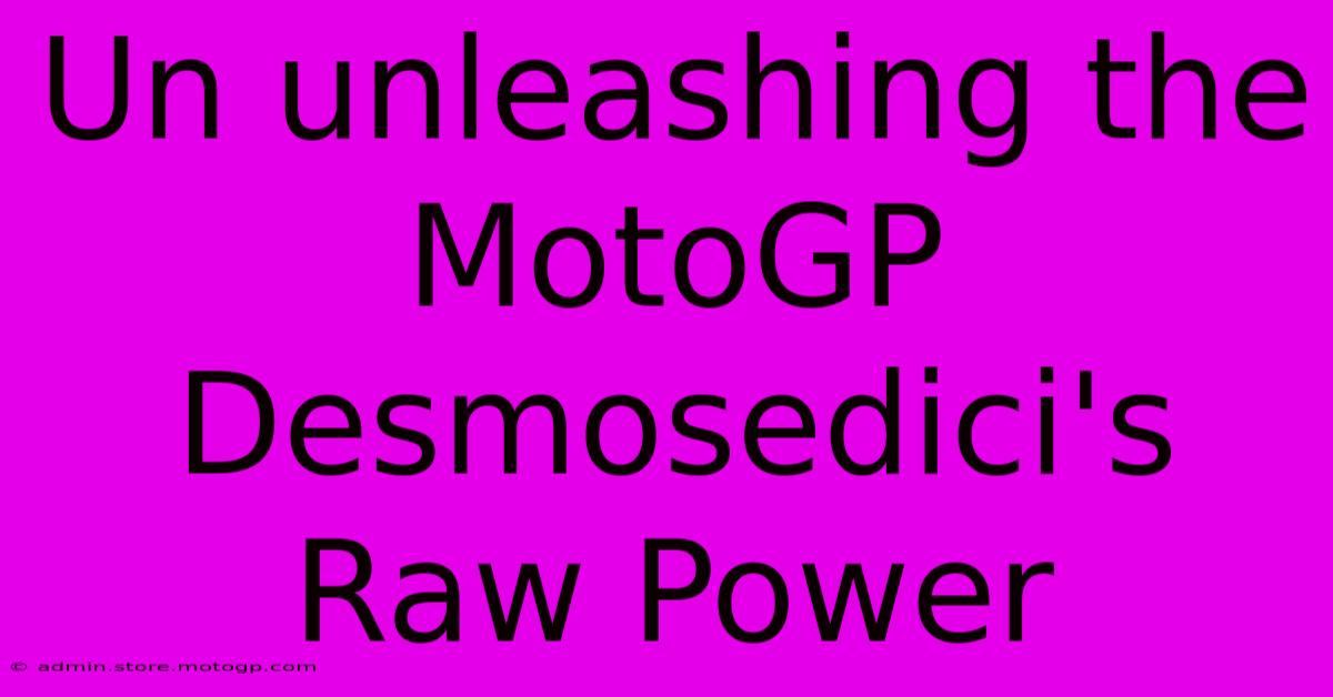 Un Unleashing The MotoGP Desmosedici's Raw Power