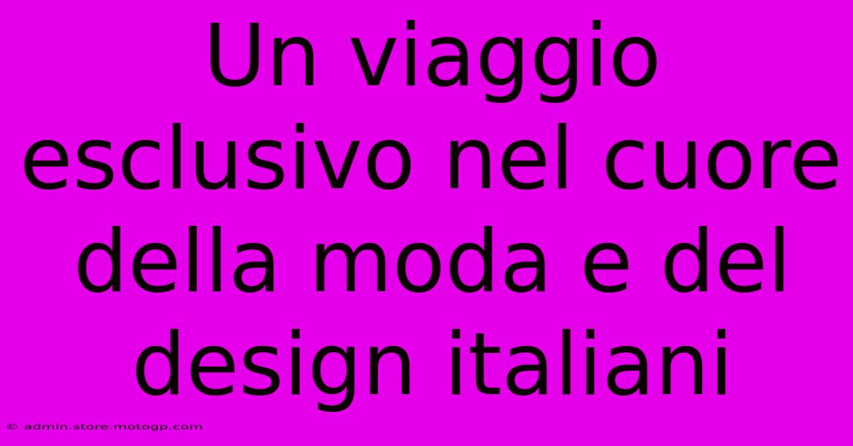 Un Viaggio Esclusivo Nel Cuore Della Moda E Del Design Italiani