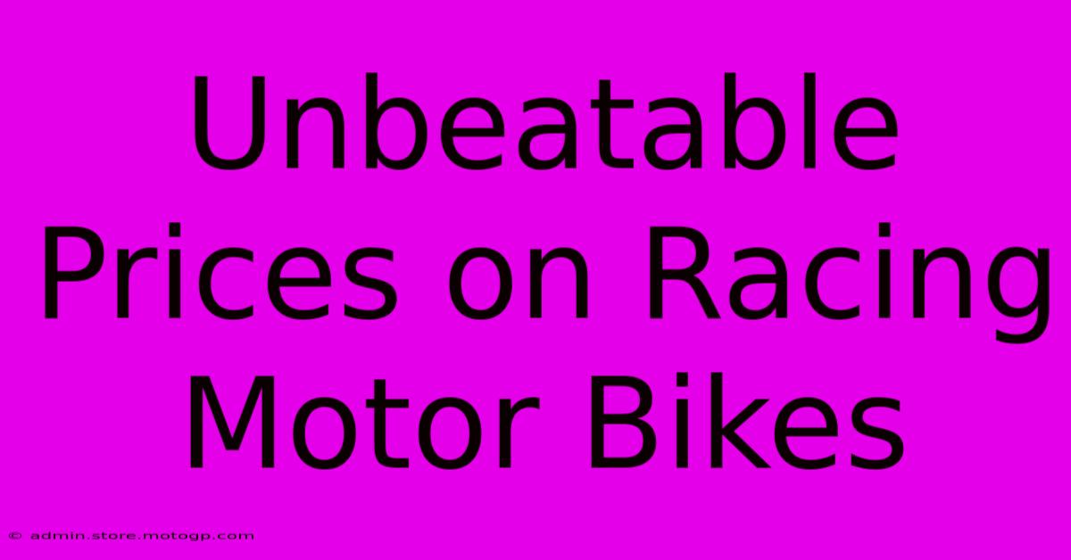 Unbeatable Prices On Racing Motor Bikes