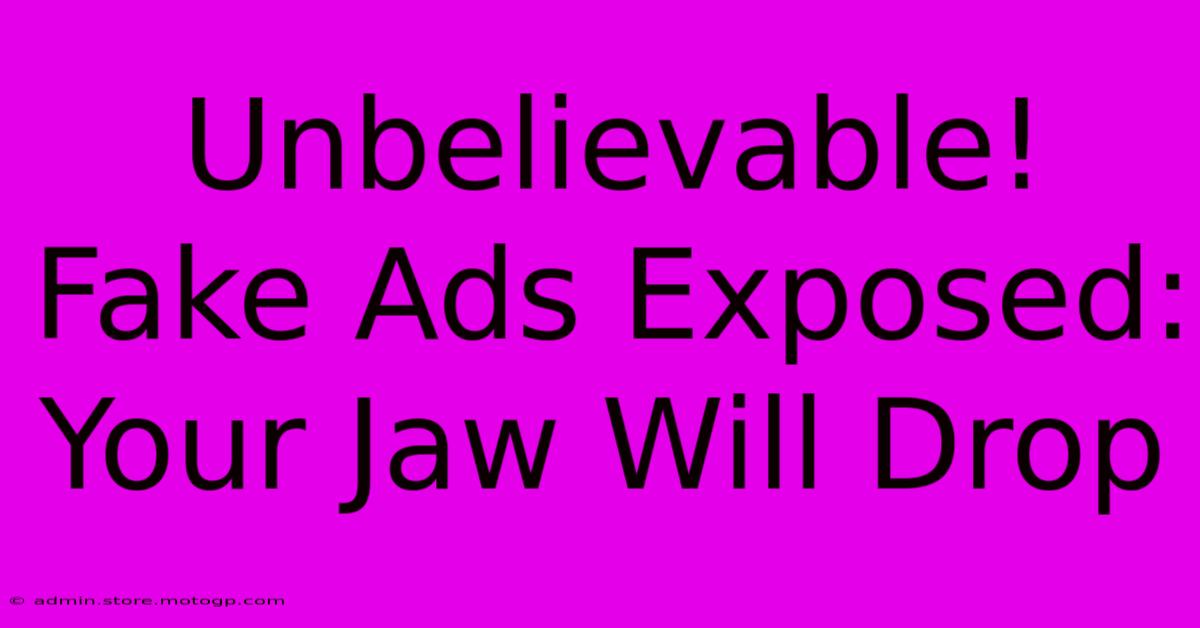 Unbelievable! Fake Ads Exposed: Your Jaw Will Drop