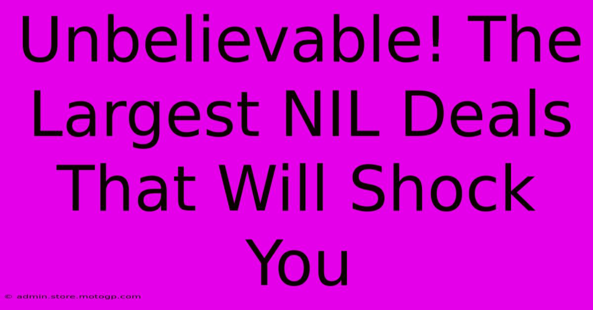 Unbelievable! The Largest NIL Deals That Will Shock You