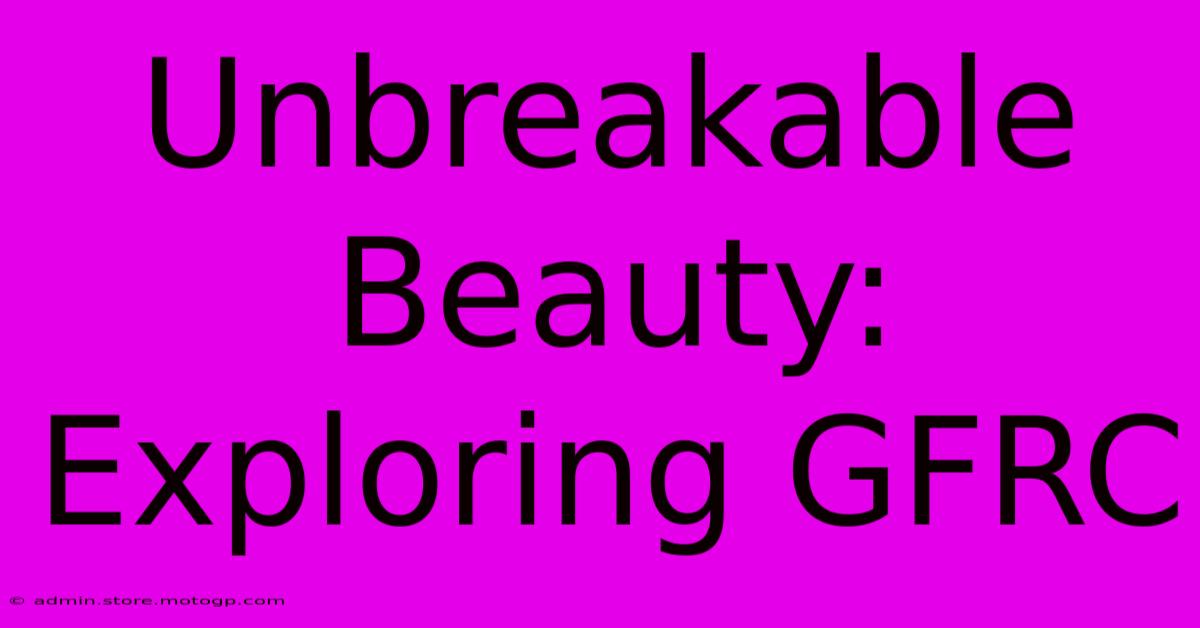 Unbreakable Beauty: Exploring GFRC