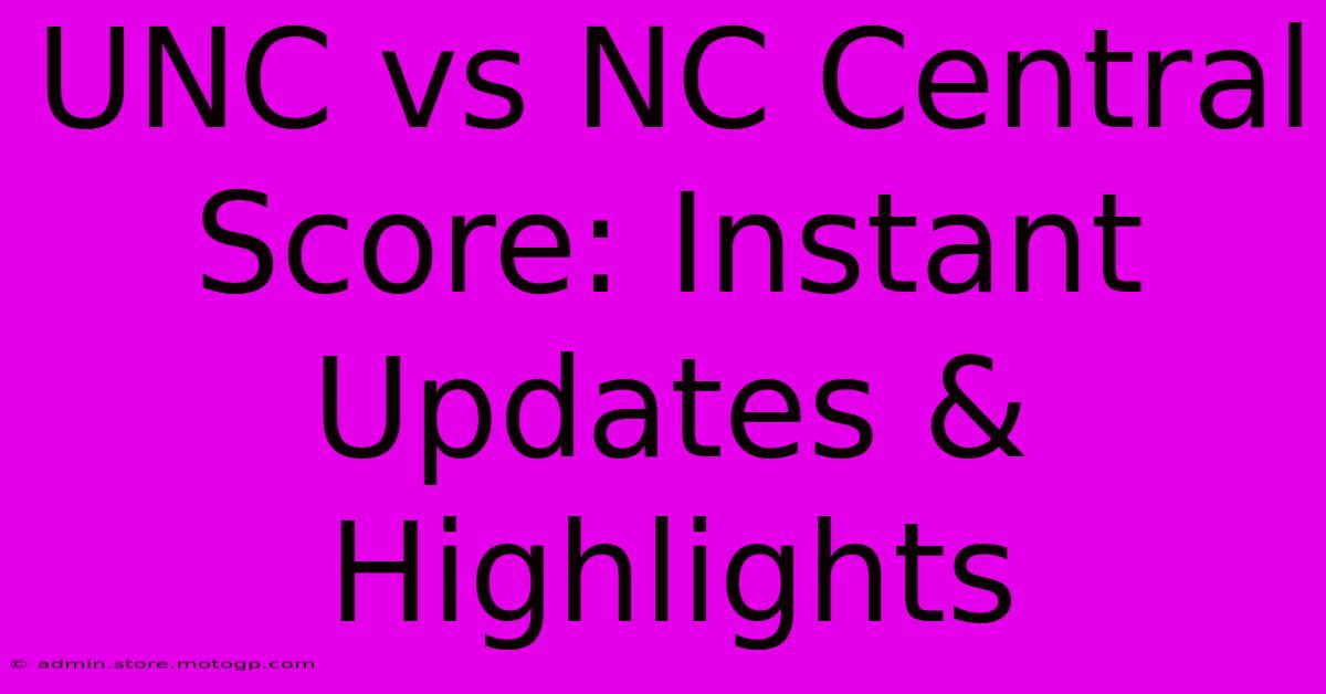 UNC Vs NC Central Score: Instant Updates & Highlights