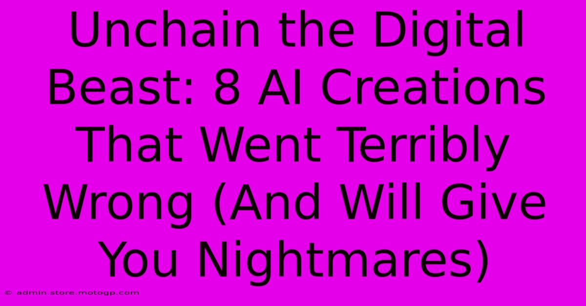 Unchain The Digital Beast: 8 AI Creations That Went Terribly Wrong (And Will Give You Nightmares)