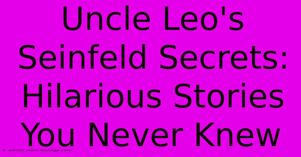 Uncle Leo's Seinfeld Secrets: Hilarious Stories You Never Knew