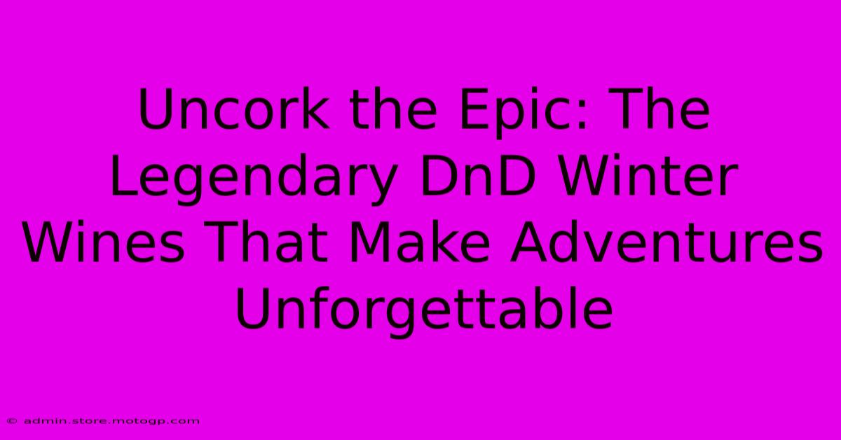 Uncork The Epic: The Legendary DnD Winter Wines That Make Adventures Unforgettable