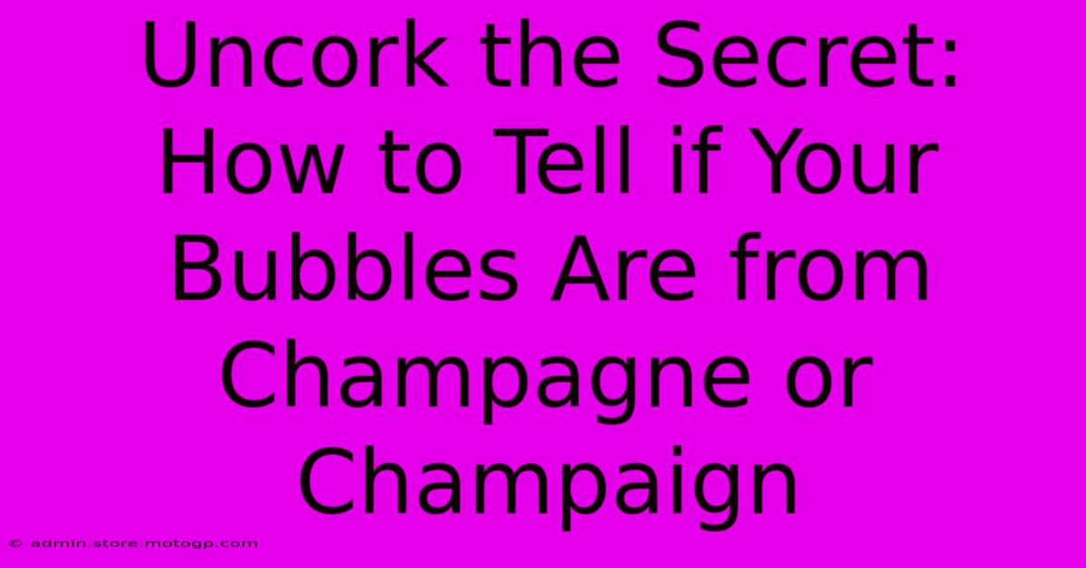 Uncork The Secret: How To Tell If Your Bubbles Are From Champagne Or Champaign