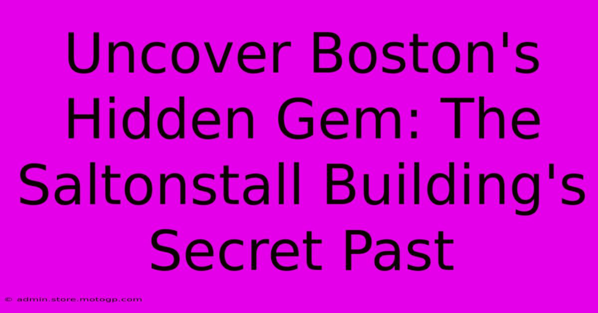 Uncover Boston's Hidden Gem: The Saltonstall Building's Secret Past