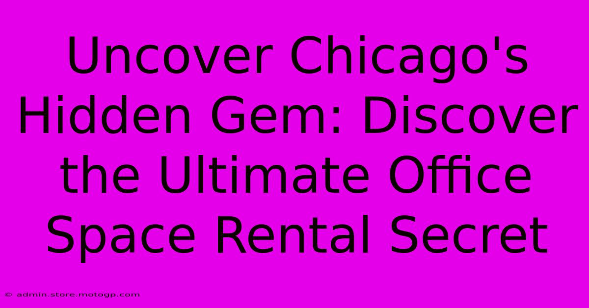 Uncover Chicago's Hidden Gem: Discover The Ultimate Office Space Rental Secret