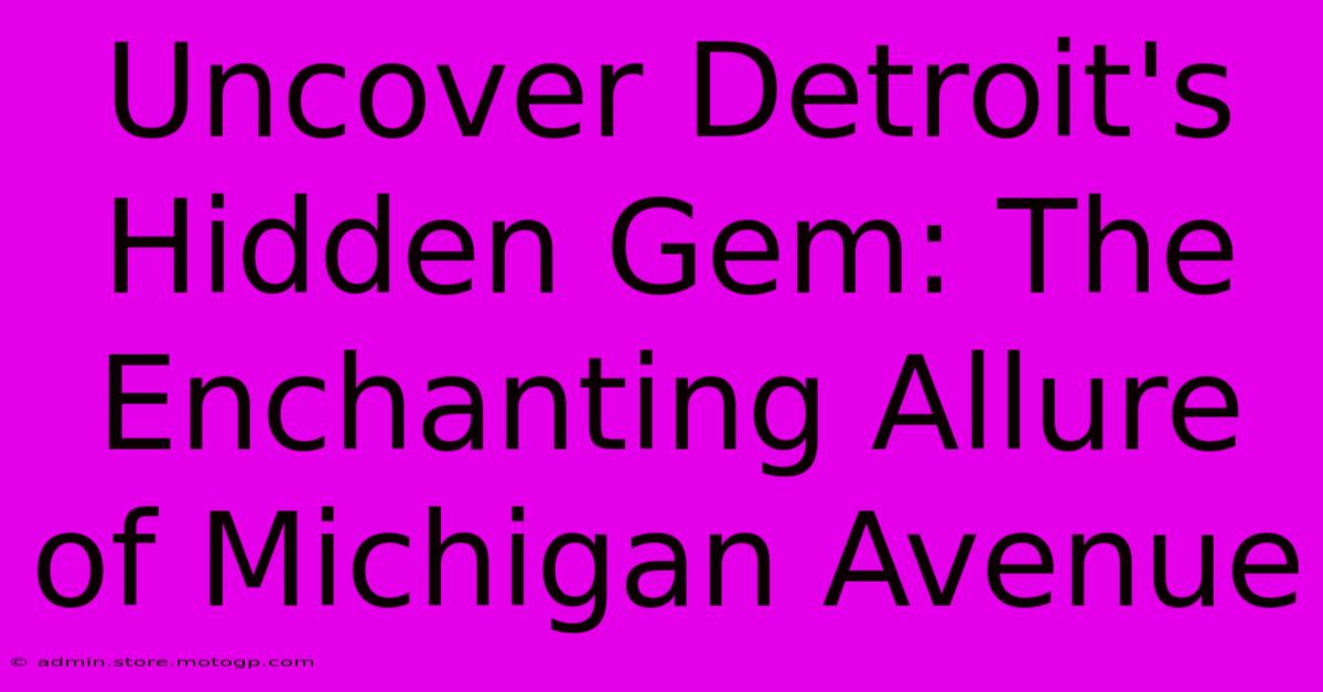 Uncover Detroit's Hidden Gem: The Enchanting Allure Of Michigan Avenue