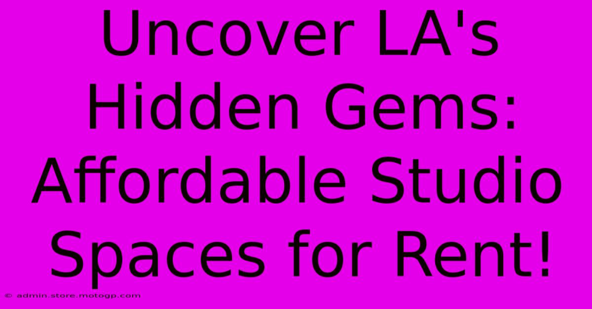 Uncover LA's Hidden Gems: Affordable Studio Spaces For Rent!