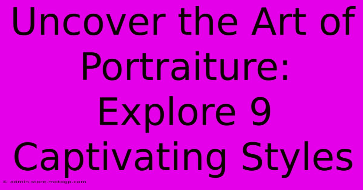 Uncover The Art Of Portraiture: Explore 9 Captivating Styles