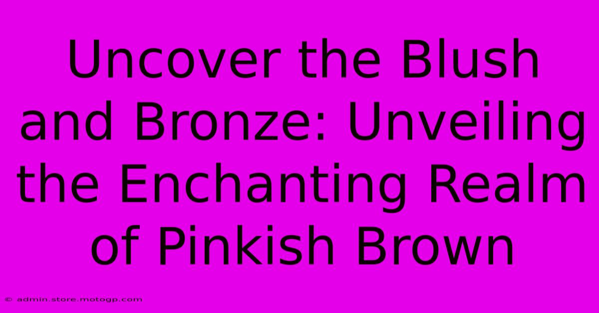 Uncover The Blush And Bronze: Unveiling The Enchanting Realm Of Pinkish Brown