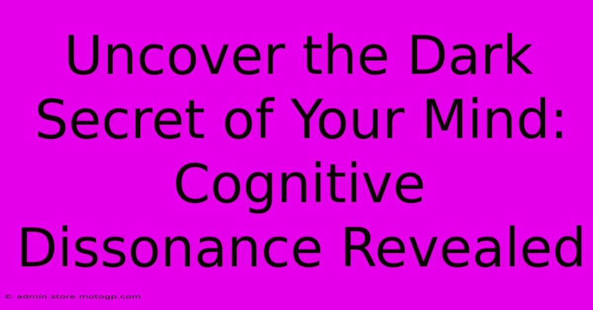 Uncover The Dark Secret Of Your Mind: Cognitive Dissonance Revealed