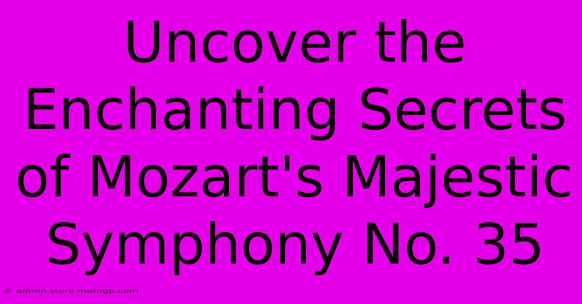 Uncover The Enchanting Secrets Of Mozart's Majestic Symphony No. 35