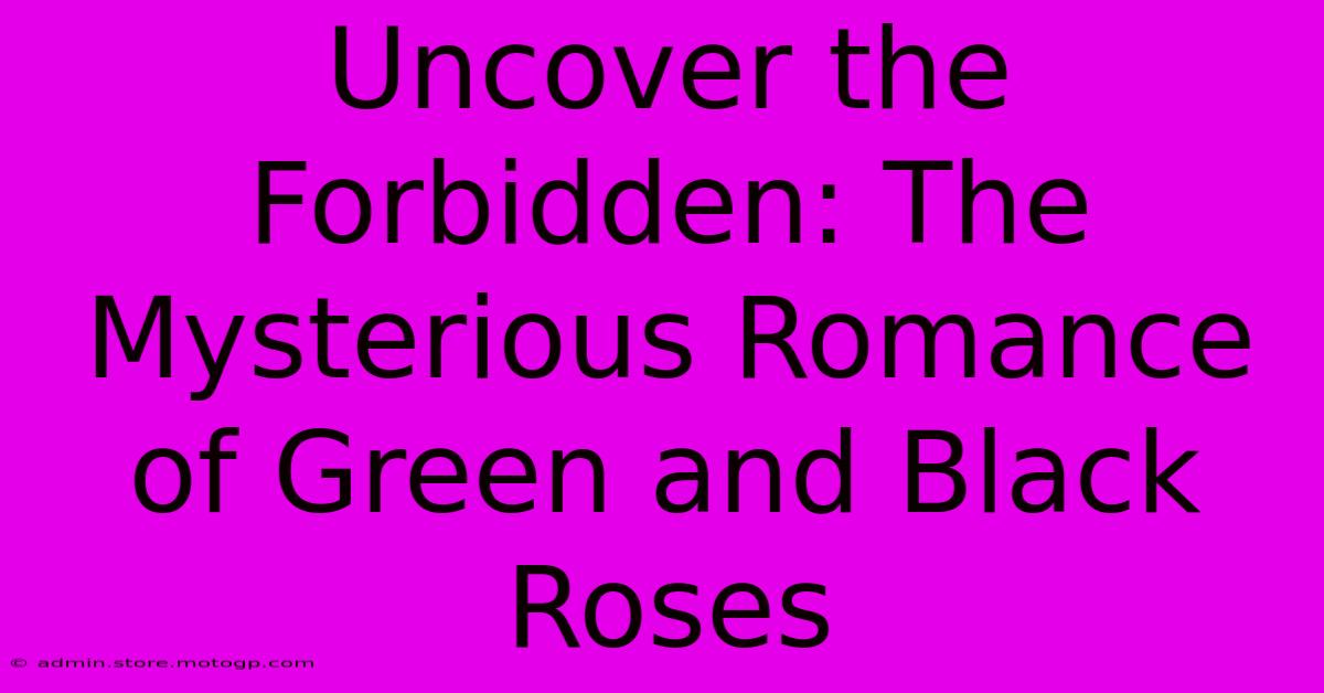 Uncover The Forbidden: The Mysterious Romance Of Green And Black Roses